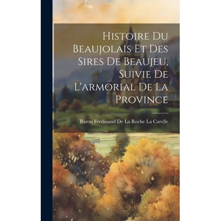 Histoire Du Beaujolais Et Des Sires De Beaujeu Suivie De L armorial De La Province (Hardcover)