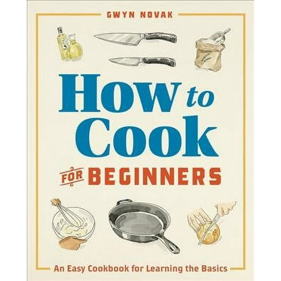 How to Cook: How to Cook for Beginners : An Easy Cookbook for Learning the Basics (Paperback)