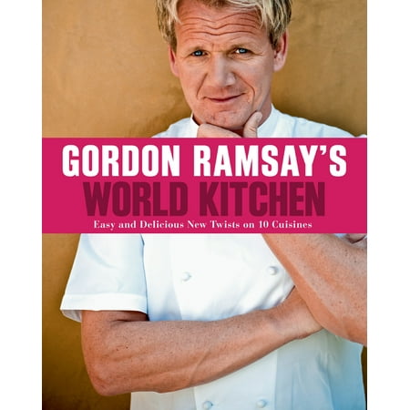 Gordon Ramsay's World Kitchen : Easy and Delicious New Twists on 10