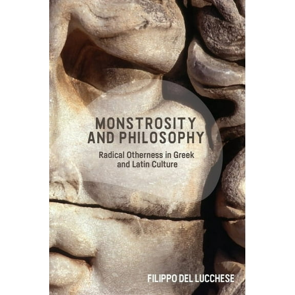 Monstrosity and Philosophy: Radical Otherness in Greek and Latin Culture, (Hardcover)