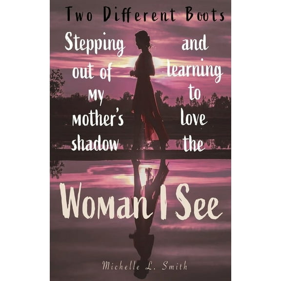 Two Different Boots: Stepping Out of My Mother's Shadow and Learning to Love the Woman I See, (Paperback)