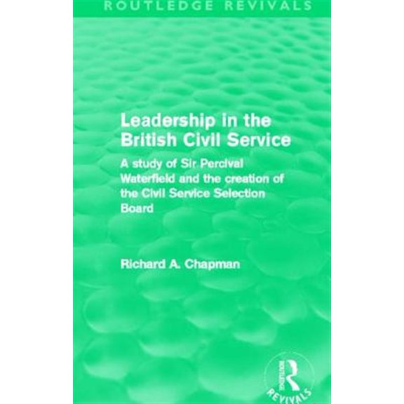 Pre-Owned Routledge Revivals Leadership in the British Civil Service (Routledge Revivals): A study of Sir Percival Waterfield and the creation of the, (Paperback)