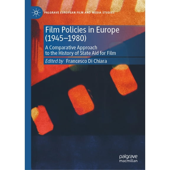 Palgrave European Film and Media Studies Film Policies in Europe (1945-1980): A Comparative Approach to the History of State Aid for Film, (Hardcover)