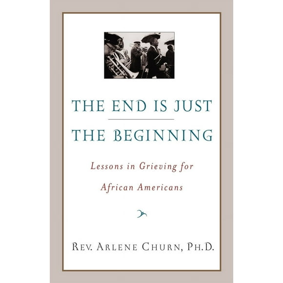 Pre-Owned The End Is Just the Beginning: Lessons in Grieving for African Americans (Paperback) 076791015X 9780767910156