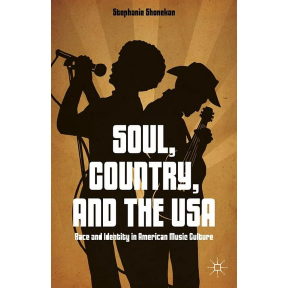 Soul, Country, and the USA: Race and Identity in American Music Culture, (Hardcover)