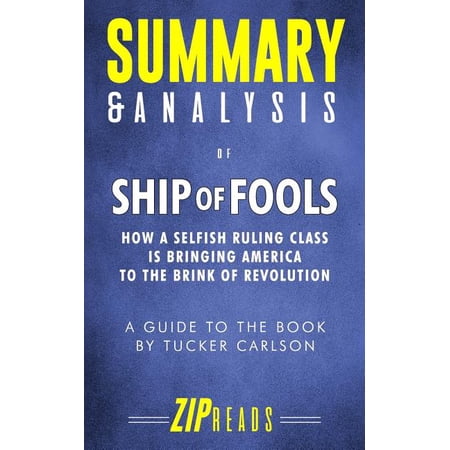 Summary Analysis Of Ship Of Fools How A Selfish Ruling Class Is Bringing America To The Brink Of Revolution A Guide To The Book By Tucker Carlson Walmart Com