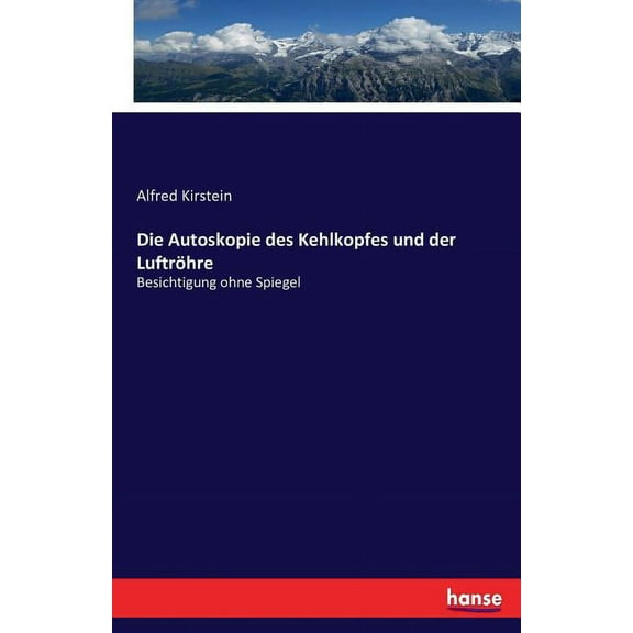 Die Autoskopie des Kehlkopfes und der Luftröhre: Besichtigung ohne Spiegel, (Paperback)