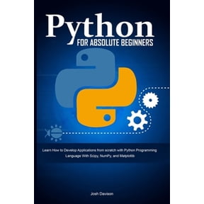 Pre-Owned Python for Absolute Beginners: Learn How to Develop Applications from scratch with Python Programming Language With Scipy, NumPy, and Matplotlib