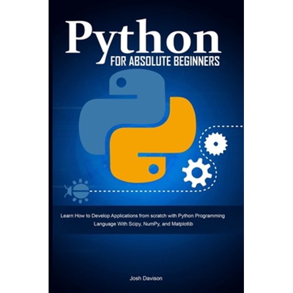 Pre-Owned Python for Absolute Beginners: Learn How to Develop Applications from scratch with Python Programming Language With Scipy, NumPy, and Matplotlib