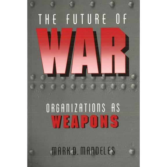 Issues in 21st Century Warfare The Future of War: Organizations as Weapons, (Paperback)