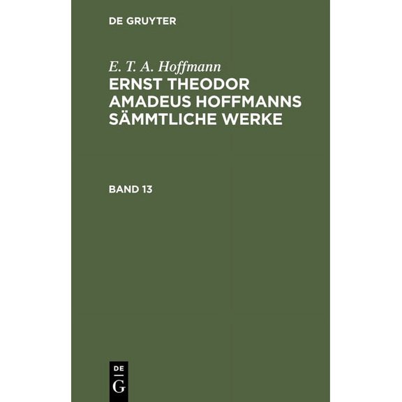 E. T. A. Hoffmann: Ernst Theodor Amadeus Hoffmanns SÃ¤mmtliche Werke. Band 13, (Hardcover)