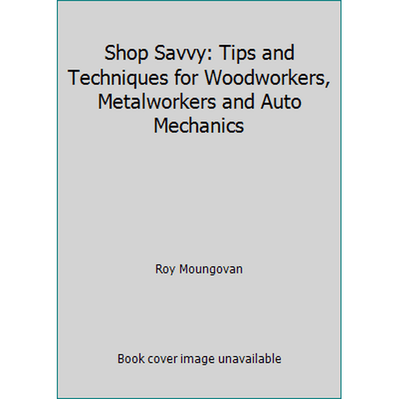 Pre-Owned Shop Savvy: Tips and Techniques for Woodworkers, Metalworkers and Auto Mechanics (Hardcover) 155654040X 9781556540400