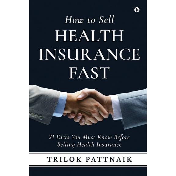 How to Sell Health Insurance Fast: 21 Facts You Must Know Before Selling Health Insurance, (Paperback)