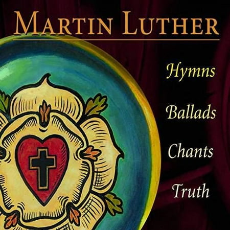 Martin Luther: Hymns Ballads Chants Truth
