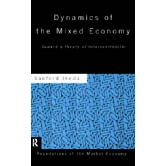 Routledge Foundations of the Market Econ Dynamics of the Mixed Economy: Toward a Theory of Interventionism, Book 9, (Hardcover)