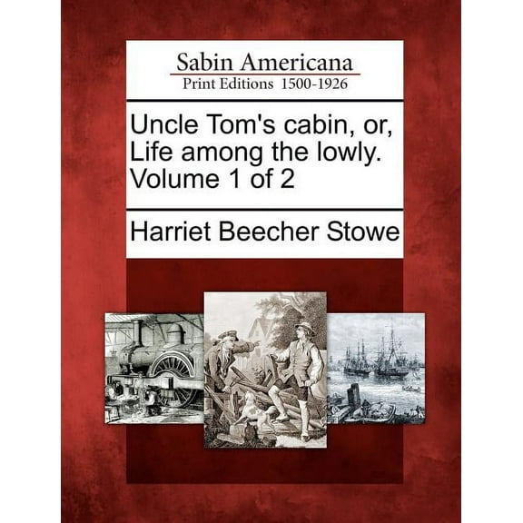 Uncle Tom's Cabin, Or, Life Among the Lowly. Volume 1 of 2, (Paperback)