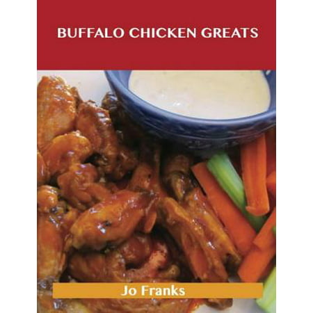 Buffalo Chicken Greats: Delicious Buffalo Chicken Recipes, The Top 62 Buffalo Chicken Recipes - (Best Buffalo Chicken Wings Recipe)
