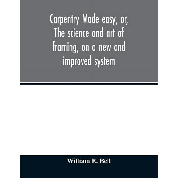 Carpentry made easy, or, The science and art of framing, on a new and improved system: with specific instructions for bu, (Paperback)