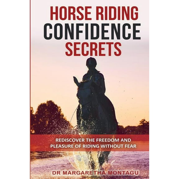 Horse Riding Confidence Secrets: Rediscover the pleasure of horse riding without fear, (Paperback)