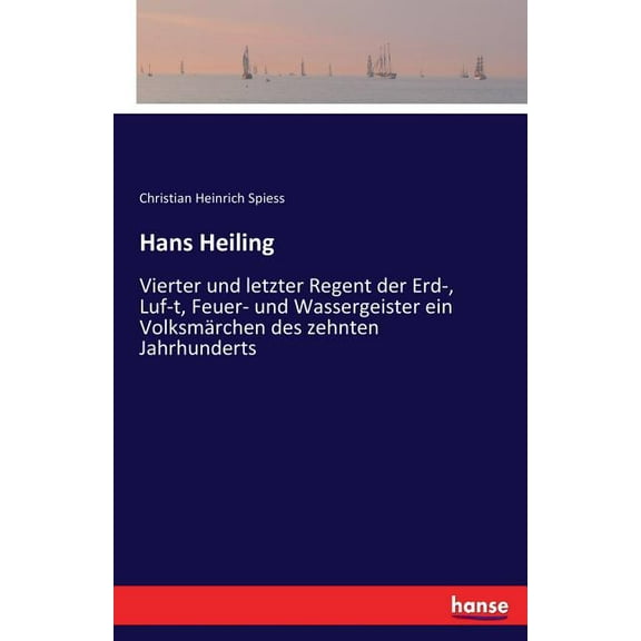 Hans Heiling: Vierter und letzter Regent der Erd-, Luf-t, Feuer- und Wassergeister ein Volksmärchen des zehnten Jahrhund, (Paperback)