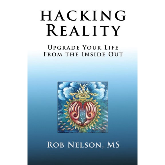 Hacking Reality: Upgrade Your Life From the Inside Out (Paperback)