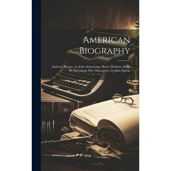 American Biography: Anthony Wayne, by John Armstrong. Henry Hudson, by H. R. Cleveland. Pére Marquette, by John Sparks (Hardcover)