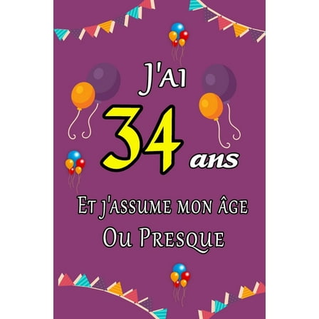 J'ai 34 ans et j'assume mon âge ou presque: Excellente idée de Cadeau D'anniversaire assez original cadeau d'appréciation pour: Femme, Homme, meilleure amie, frère, soeur, coupine, coupain - 15.24cm x