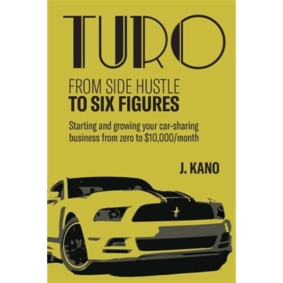 Pre-Owned Turo - From Side Hustle to Six Figures: : Starting and growing your car-sharing business from zero to $10,000 a month