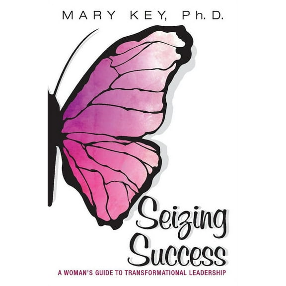 Seizing Success : A Woman's Guide to Transformational Leadership (Paperback)
