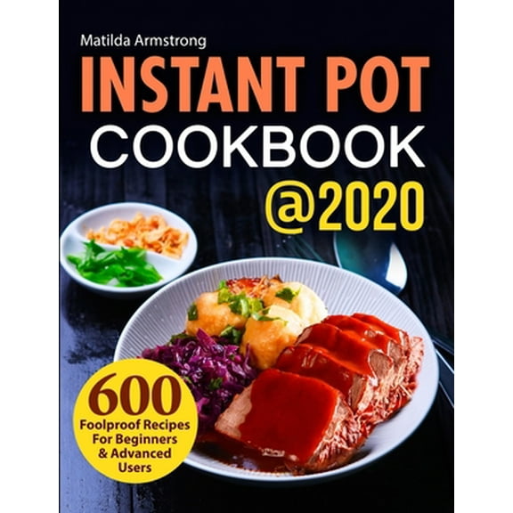 Pre-Owned Instant Pot Cookbook @2020: 600 Foolproof Recipes For Beginners and Advanced Users (Paperback) 1704106478 9781704106472