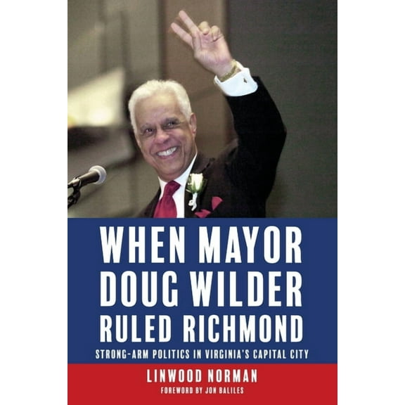 When Mayor Doug Wilder Ruled Richmond: Strong-Arm Politics in Virginia's Capital City, (Paperback)