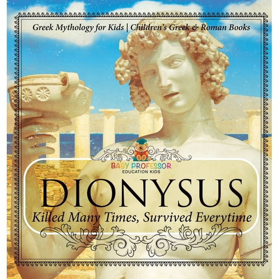 Dionysus: Killed Many Times, Survived Everytime - Greek Mythology for Kids Children's Greek & Roman Books, (Hardcover)