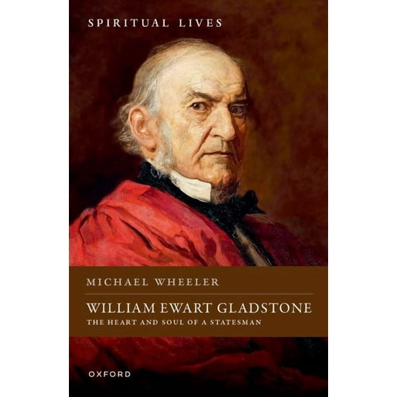 Spiritual Lives William Ewart Gladstone: The Heart and Soul of a Statesman, (Hardcover)