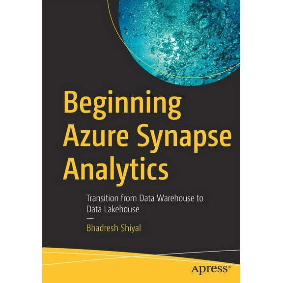 Beginning Azure Synapse Analytics: Transition from Data Warehouse to Data Lakehouse, (Paperback)