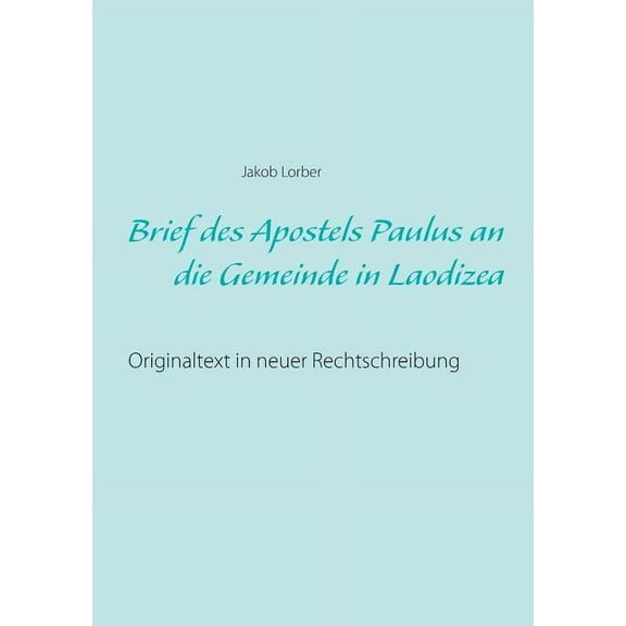 Brief des Apostels Paulus an die Gemeinde in Laodizea: Originaltext in neuer Rechtschreibung, (Paperback)