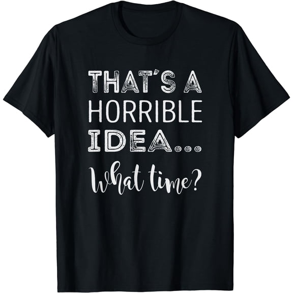 Thats a horrible idea. What time ? T-Shirt Black Small