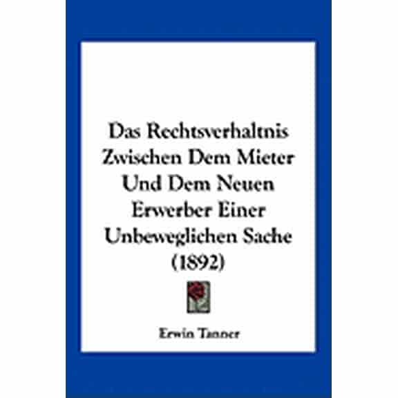 Das Rechtsverhaltnis Zwischen Dem Mieter Und Dem Neuen Erwerber Einer Unbeweglichen Sache (1892) (Paperback)