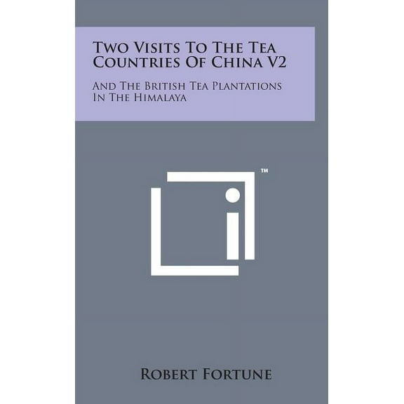 Two Visits to the Tea Countries of China V2: And the British Tea Plantations in the Himalaya (Hardcover)