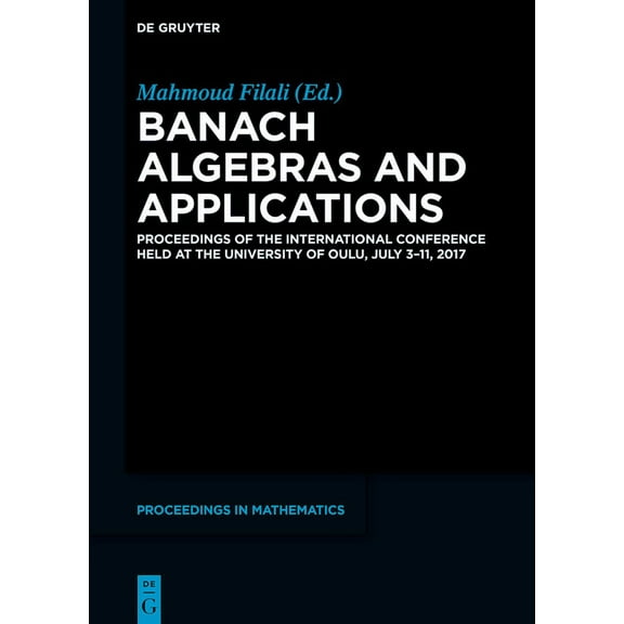 de Gruyter Proceedings in Mathematics Banach Algebras and Applications: Proceedings of the International Conference Held at the University of Oulu, July 3-11,, (Hardcover)