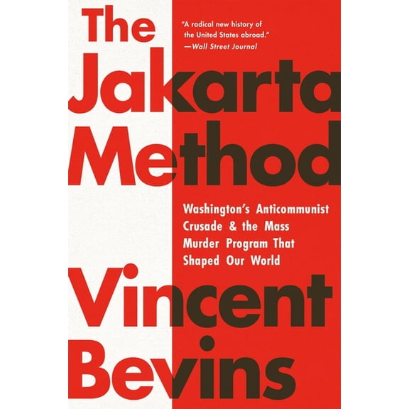 The Jakarta Method: Washington's Anticommunist Crusade and the Mass Murder Program That Shaped Our World, (Paperback)