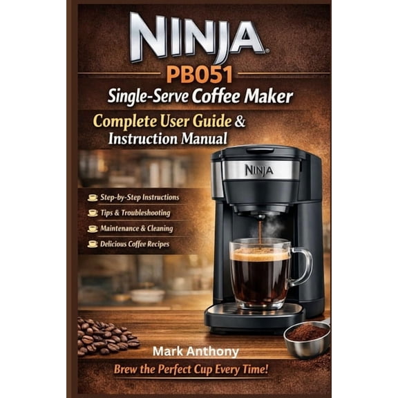 Ninja PB051 Single-Serve Coffee Maker Complete User Guide & Instruction Manual: Compatible with Coffee Pods & Gr, (Paperback)