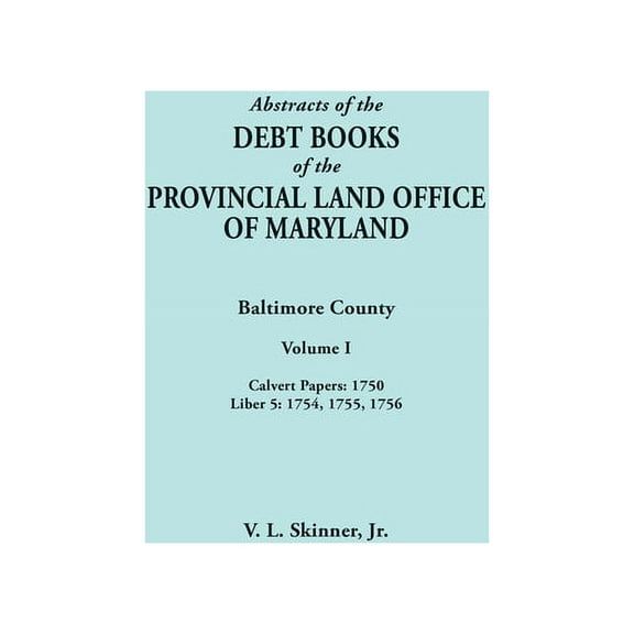 Abstracts of the Debt Books of the Provincial Land Office of Maryland. Baltimore County, Volume I: Calvert Papers, 1750;, (Paperback)