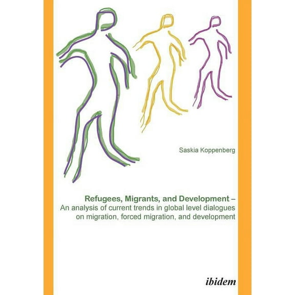 Refugees, Migrants, and Development. An analysis of current trends in global-level dialogues on migration, forced migration, and development (Paperback)