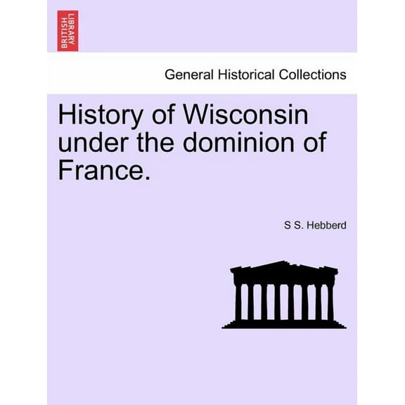 History of Wisconsin Under the Dominion of France. (Paperback)