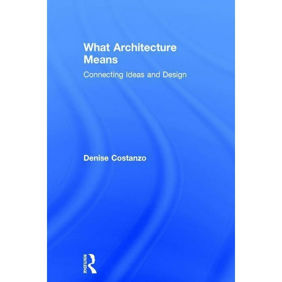 What Architecture Means: Connecting Ideas and Design, (Hardcover)