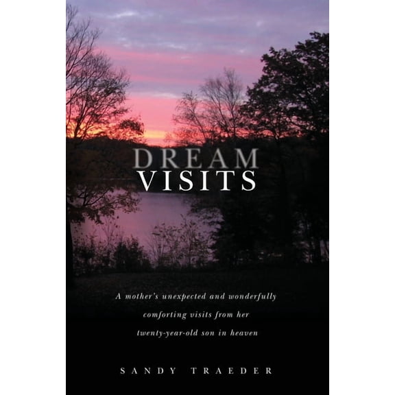 Dream Visits: A mother's unexpected and wonderfully comforting visits from her twenty-year-old son in heaven, (Paperback)