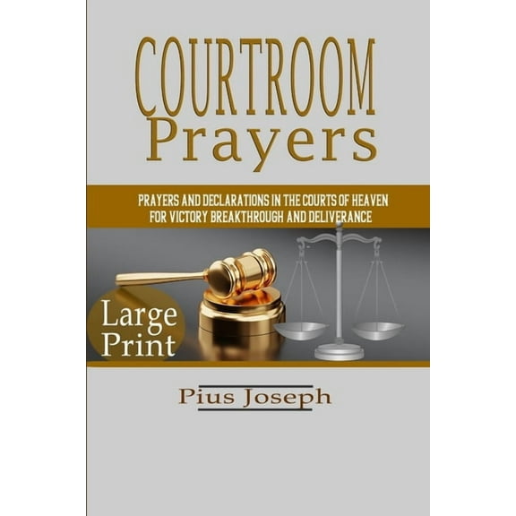 Courtroom Prayers : Prayers And Declarations in the Courts of Heaven For Victory, Breakthrough, and Deliverance (Paperback)