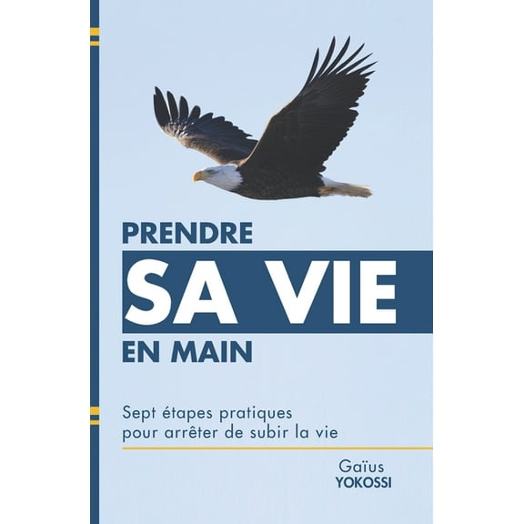 Prendre sa vie en main: Sept étapes pratiques pour arrêter de subir la vie (Paperback)