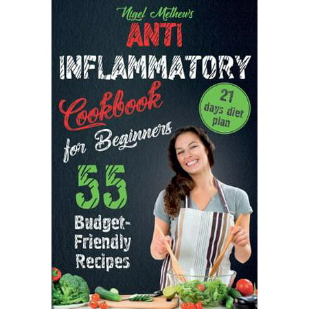 Anti Inflammatory Cookbook for Beginners : 55 Budget-Friendly Recipes. 21 Days Diet (Best Anti Inflammatory Diet Cookbook)
