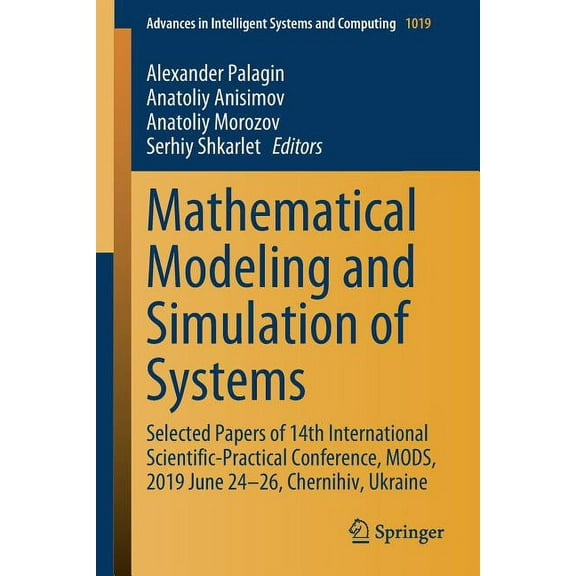 Advances in Intelligent Systems and Comp Mathematical Modeling and Simulation of Systems: Selected Papers of 14th International Scientific-Practical Conference, , Book 1019, (Paperback)